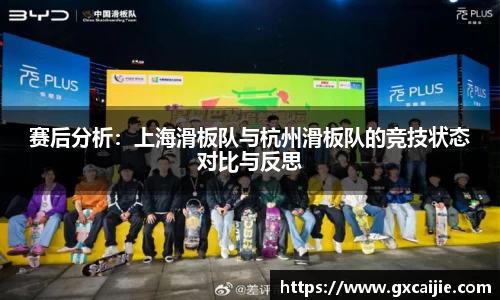 赛后分析:上海滑板队与杭州滑板队的竞技状态对比与反思